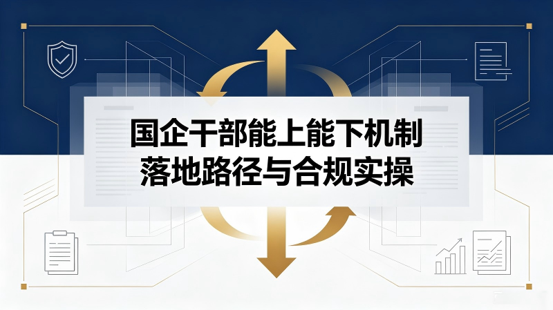 国企干部能上能下机制落地路径与合规实操
